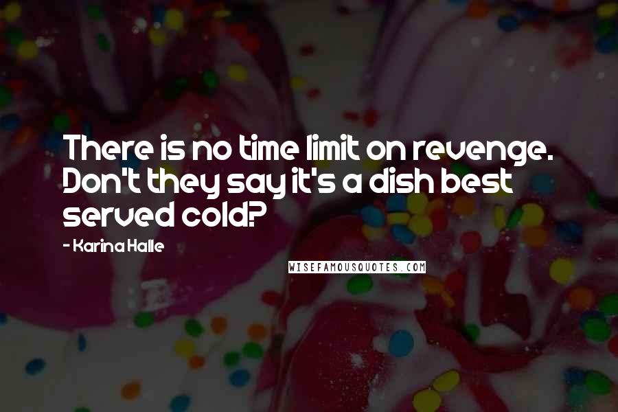 Karina Halle Quotes: There is no time limit on revenge. Don't they say it's a dish best served cold?