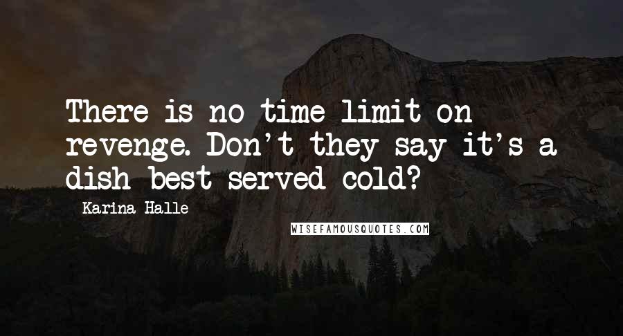 Karina Halle Quotes: There is no time limit on revenge. Don't they say it's a dish best served cold?