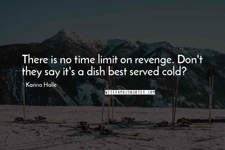 Karina Halle Quotes: There is no time limit on revenge. Don't they say it's a dish best served cold?