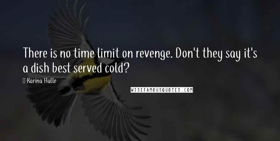 Karina Halle Quotes: There is no time limit on revenge. Don't they say it's a dish best served cold?