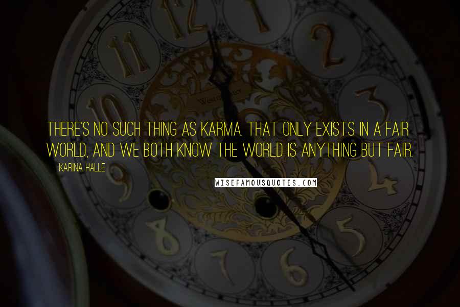 Karina Halle Quotes: There's no such thing as karma. That only exists in a fair world, and we both know the world is anything but fair.