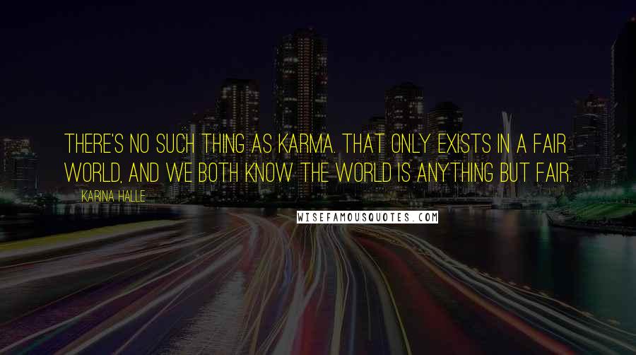 Karina Halle Quotes: There's no such thing as karma. That only exists in a fair world, and we both know the world is anything but fair.