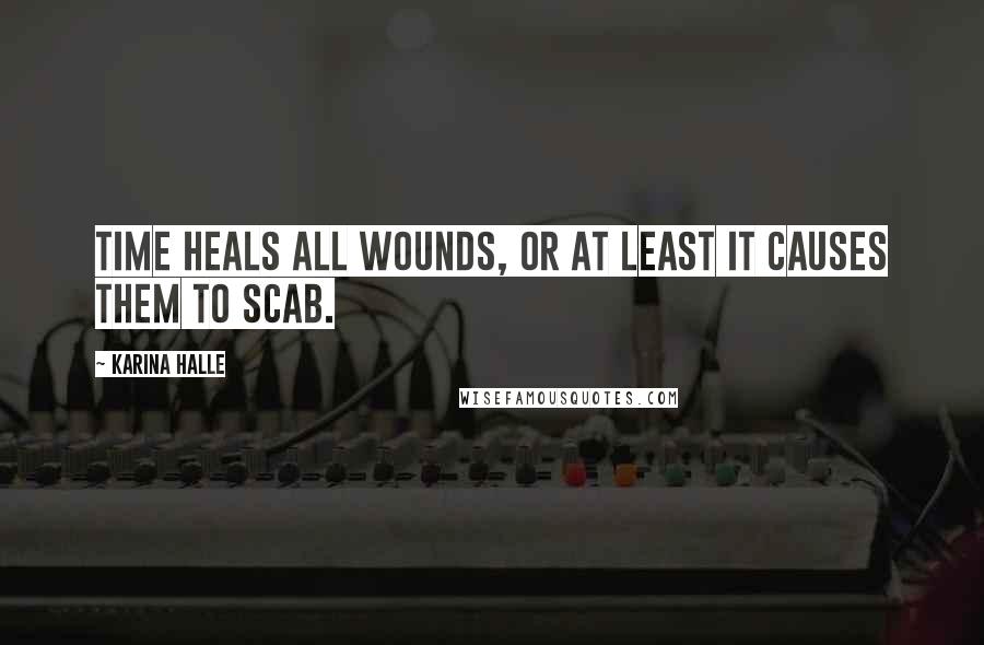 Karina Halle Quotes: Time heals all wounds, or at least it causes them to scab.