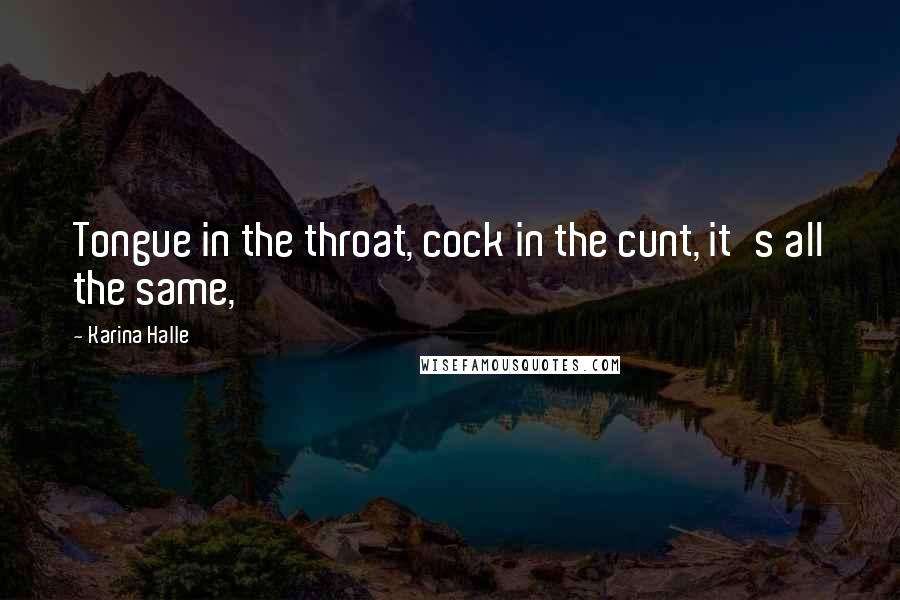 Karina Halle Quotes: Tongue in the throat, cock in the cunt, it's all the same,