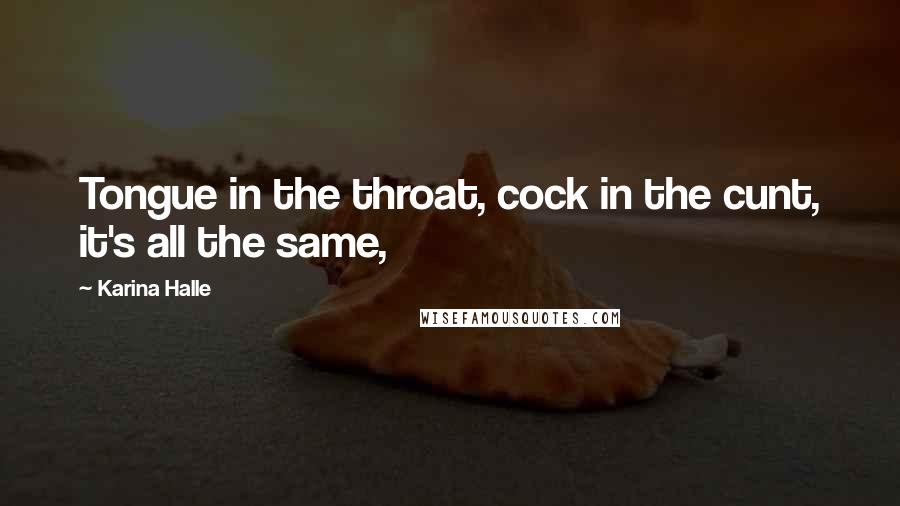 Karina Halle Quotes: Tongue in the throat, cock in the cunt, it's all the same,