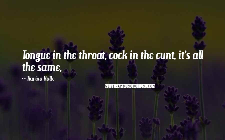 Karina Halle Quotes: Tongue in the throat, cock in the cunt, it's all the same,