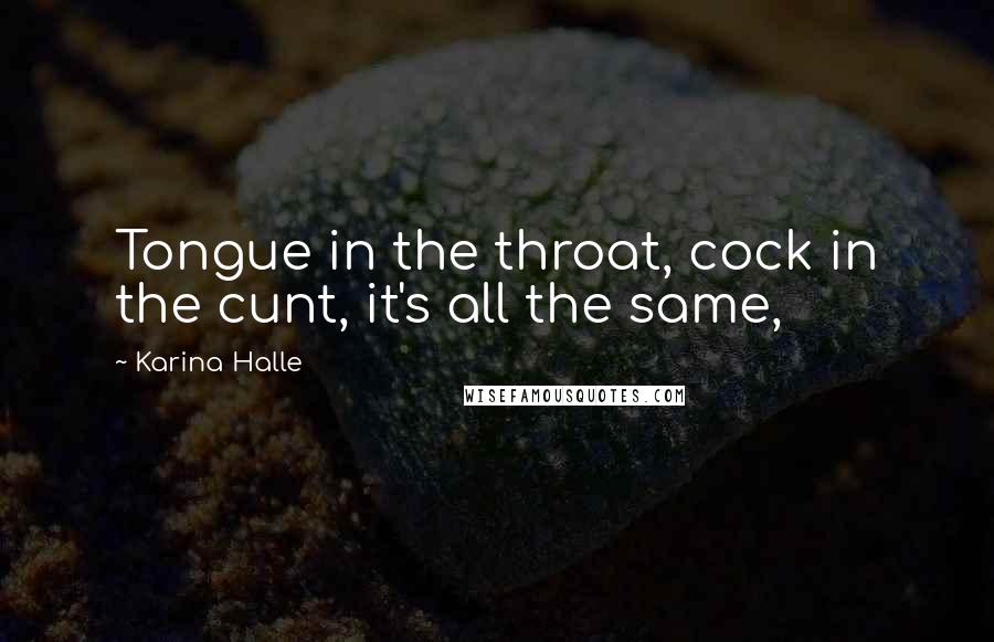 Karina Halle Quotes: Tongue in the throat, cock in the cunt, it's all the same,