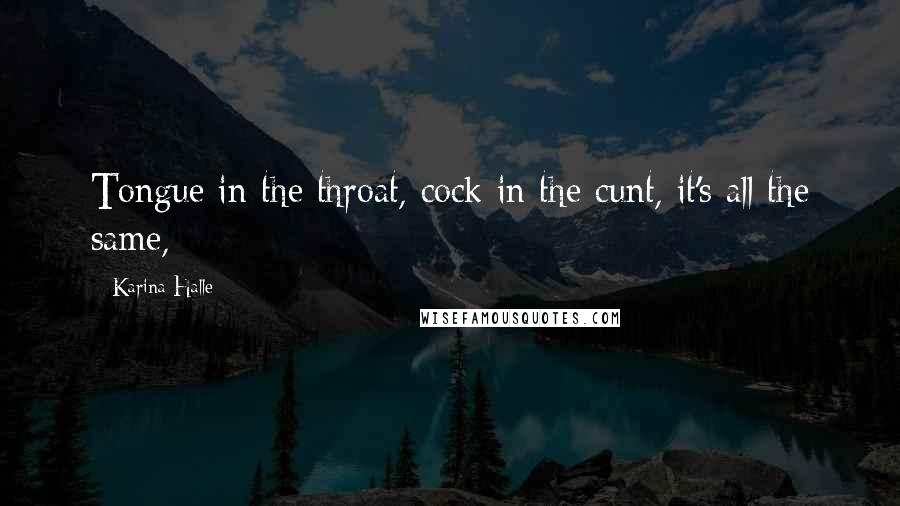Karina Halle Quotes: Tongue in the throat, cock in the cunt, it's all the same,
