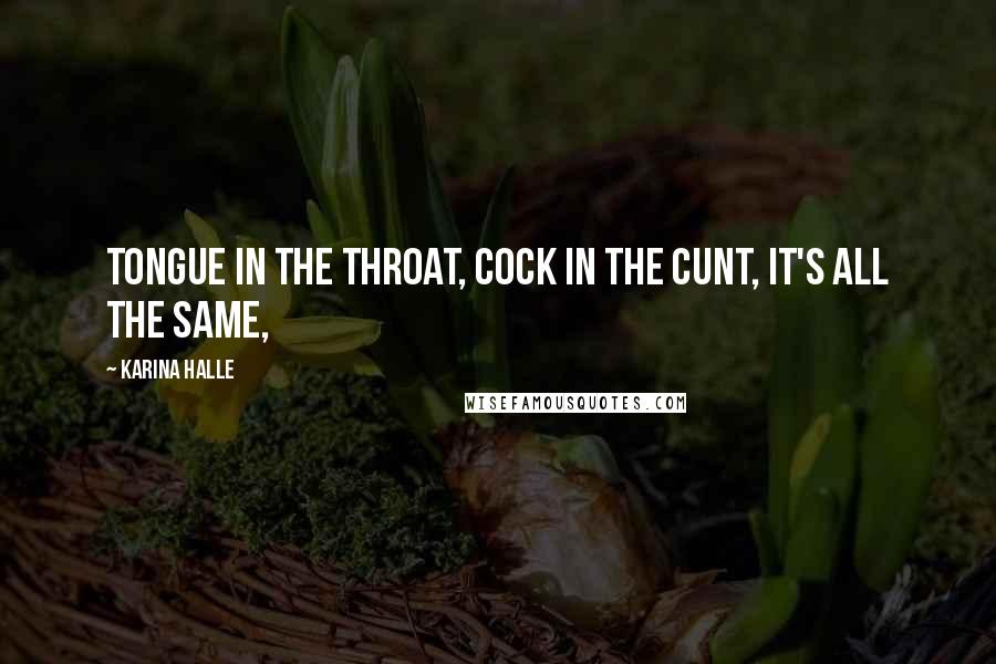 Karina Halle Quotes: Tongue in the throat, cock in the cunt, it's all the same,