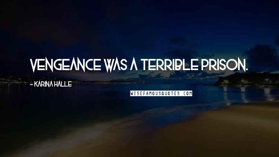 Karina Halle Quotes: Vengeance was a terrible prison.