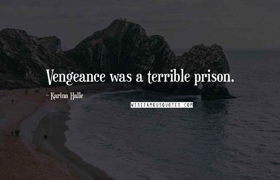 Karina Halle Quotes: Vengeance was a terrible prison.