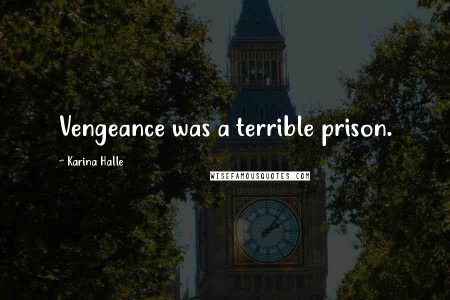 Karina Halle Quotes: Vengeance was a terrible prison.