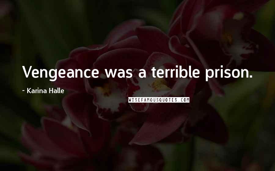 Karina Halle Quotes: Vengeance was a terrible prison.