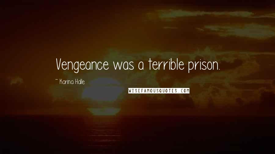 Karina Halle Quotes: Vengeance was a terrible prison.