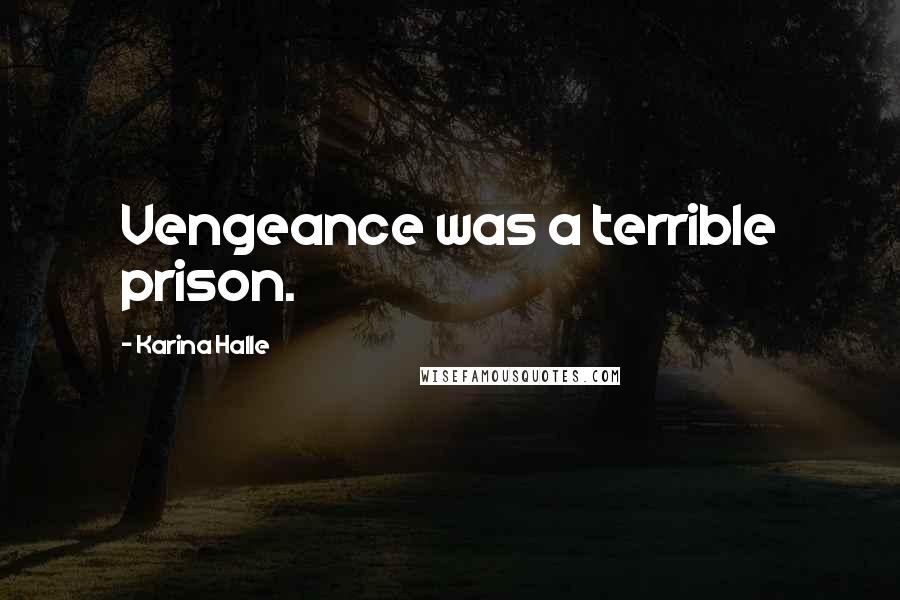 Karina Halle Quotes: Vengeance was a terrible prison.