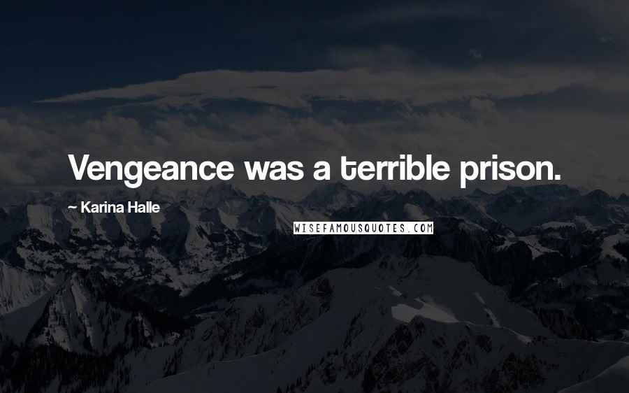 Karina Halle Quotes: Vengeance was a terrible prison.