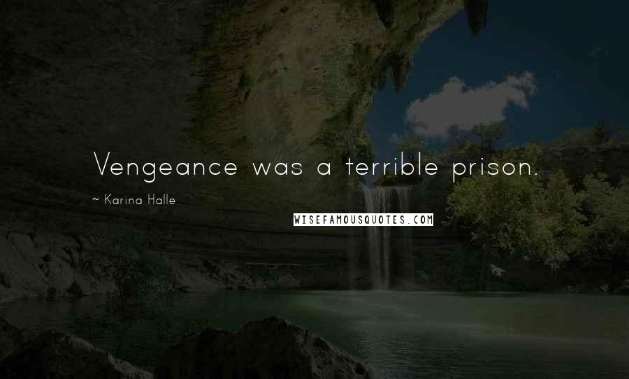 Karina Halle Quotes: Vengeance was a terrible prison.