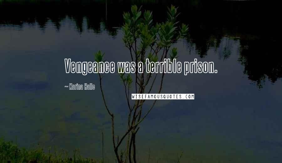 Karina Halle Quotes: Vengeance was a terrible prison.