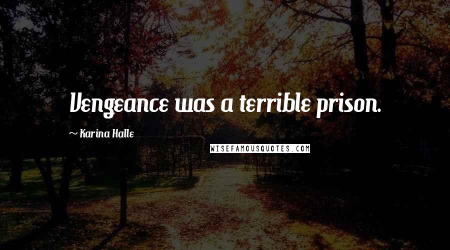 Karina Halle Quotes: Vengeance was a terrible prison.