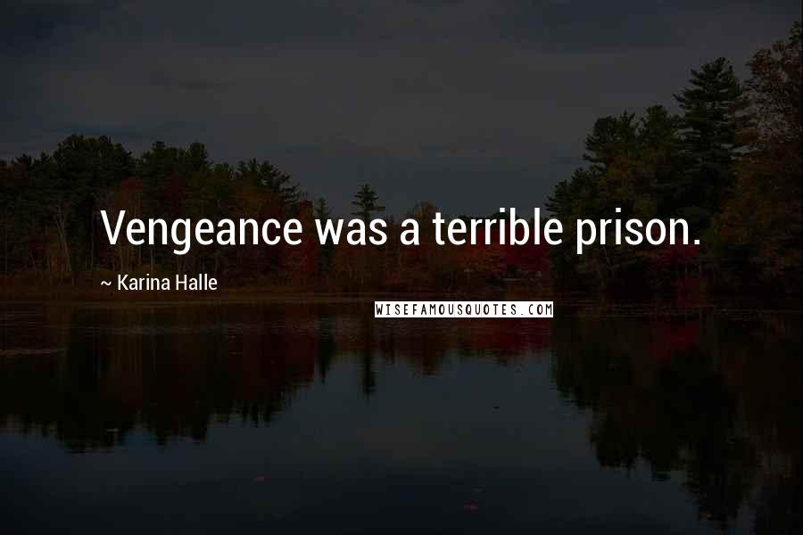 Karina Halle Quotes: Vengeance was a terrible prison.