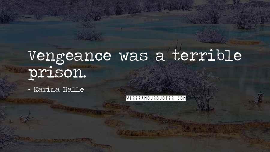 Karina Halle Quotes: Vengeance was a terrible prison.