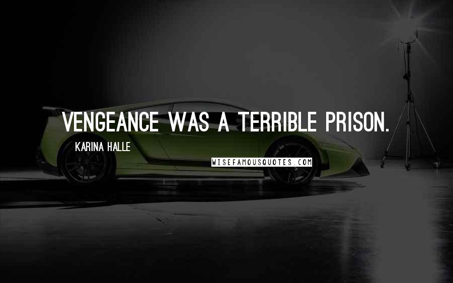 Karina Halle Quotes: Vengeance was a terrible prison.