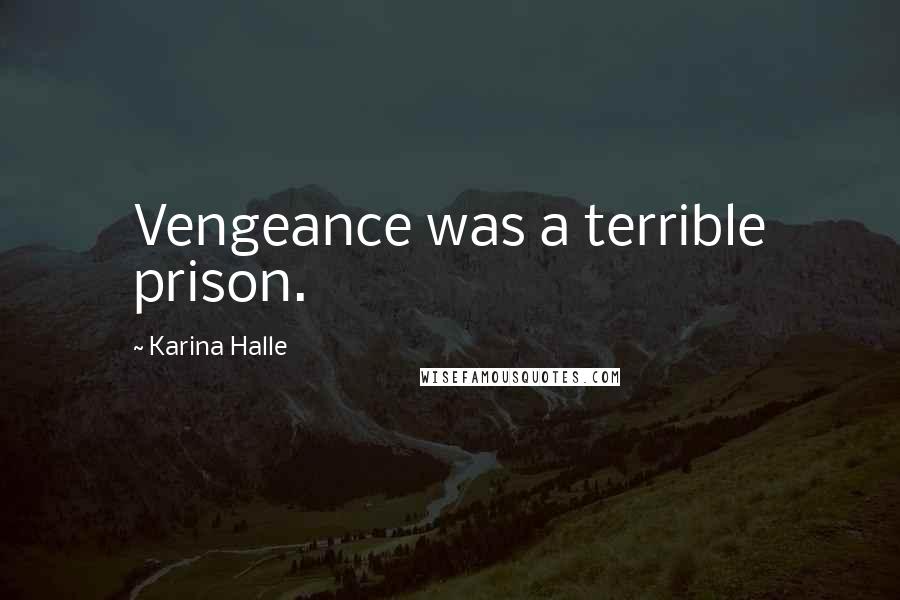 Karina Halle Quotes: Vengeance was a terrible prison.