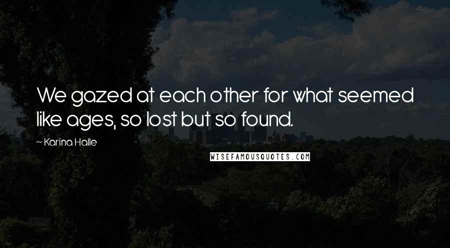 Karina Halle Quotes: We gazed at each other for what seemed like ages, so lost but so found.