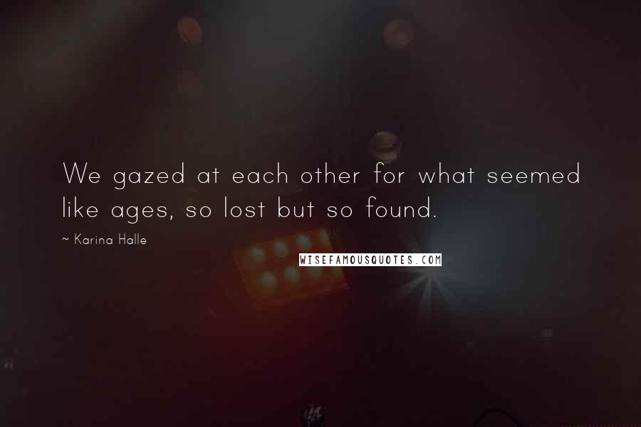 Karina Halle Quotes: We gazed at each other for what seemed like ages, so lost but so found.