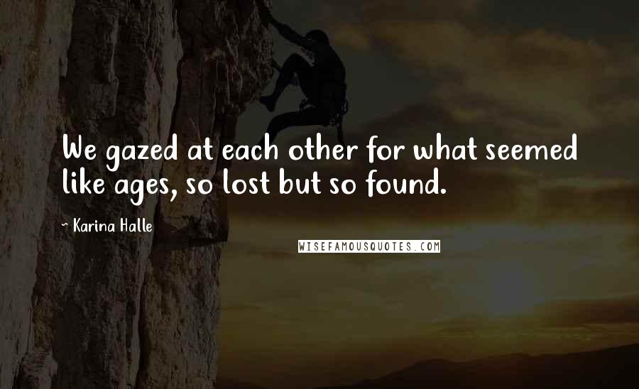 Karina Halle Quotes: We gazed at each other for what seemed like ages, so lost but so found.