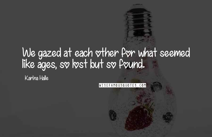 Karina Halle Quotes: We gazed at each other for what seemed like ages, so lost but so found.
