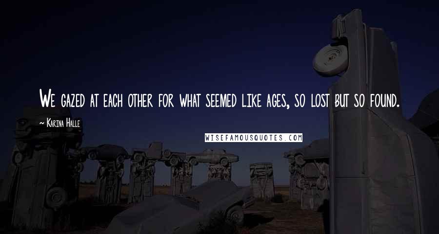 Karina Halle Quotes: We gazed at each other for what seemed like ages, so lost but so found.