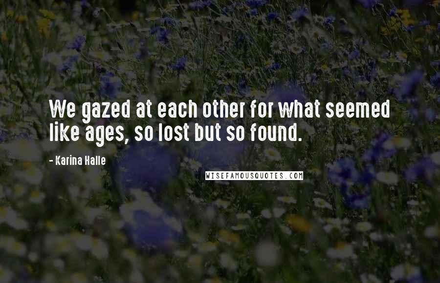 Karina Halle Quotes: We gazed at each other for what seemed like ages, so lost but so found.