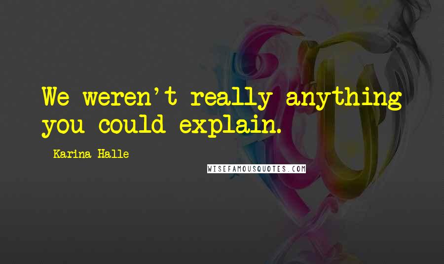 Karina Halle Quotes: We weren't really anything you could explain.