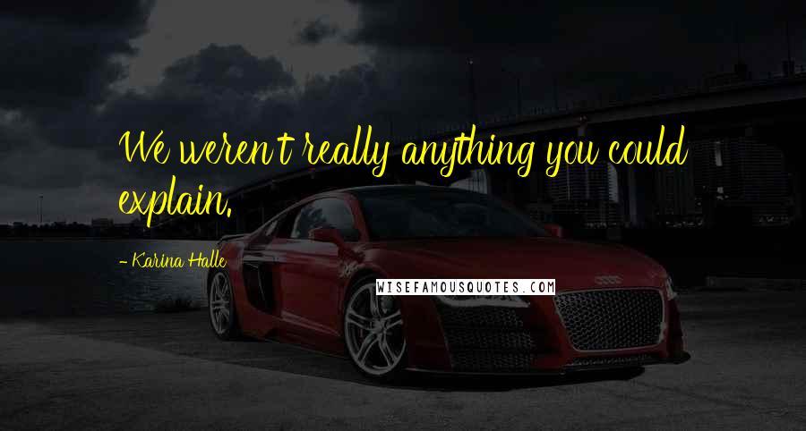 Karina Halle Quotes: We weren't really anything you could explain.