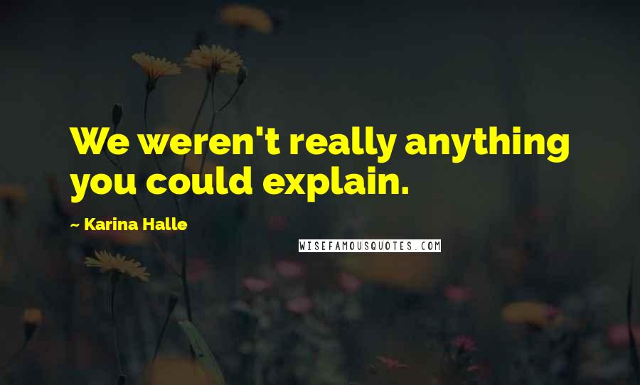 Karina Halle Quotes: We weren't really anything you could explain.