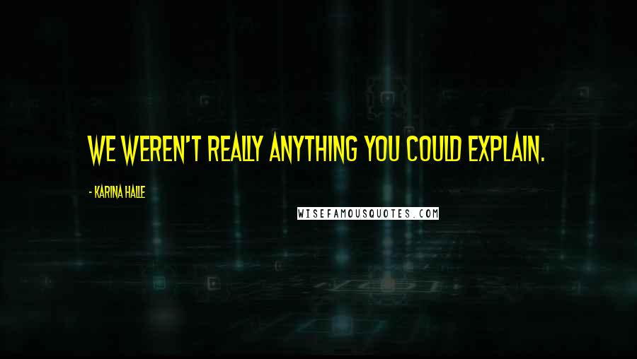 Karina Halle Quotes: We weren't really anything you could explain.