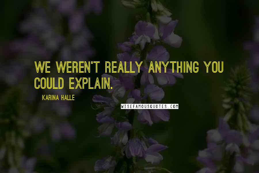 Karina Halle Quotes: We weren't really anything you could explain.