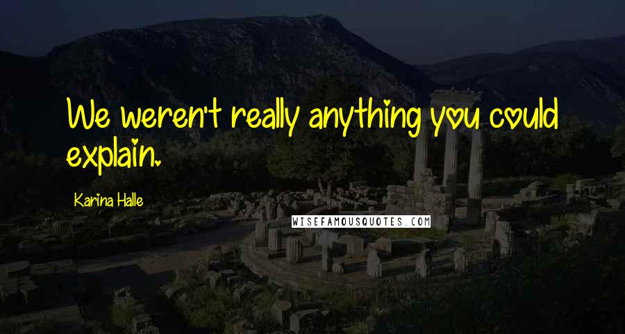 Karina Halle Quotes: We weren't really anything you could explain.