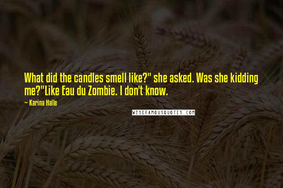 Karina Halle Quotes: What did the candles smell like?" she asked. Was she kidding me?"Like Eau du Zombie. I don't know.