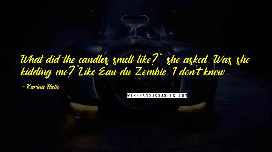 Karina Halle Quotes: What did the candles smell like?" she asked. Was she kidding me?"Like Eau du Zombie. I don't know.