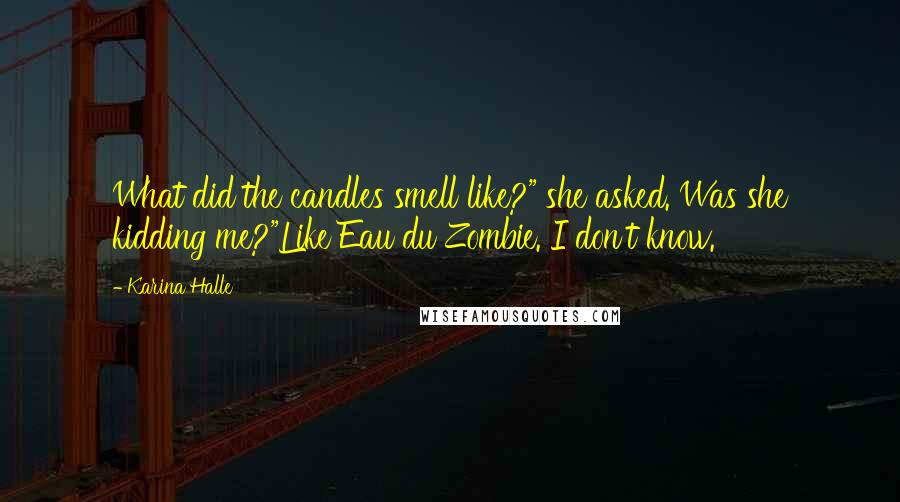 Karina Halle Quotes: What did the candles smell like?" she asked. Was she kidding me?"Like Eau du Zombie. I don't know.