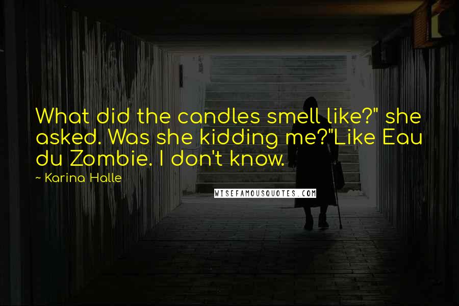 Karina Halle Quotes: What did the candles smell like?" she asked. Was she kidding me?"Like Eau du Zombie. I don't know.