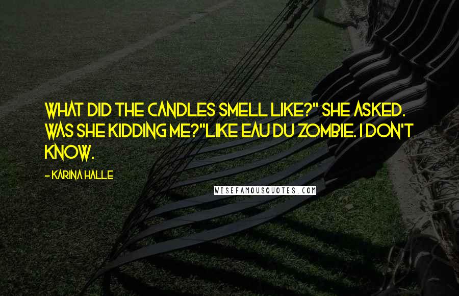 Karina Halle Quotes: What did the candles smell like?" she asked. Was she kidding me?"Like Eau du Zombie. I don't know.