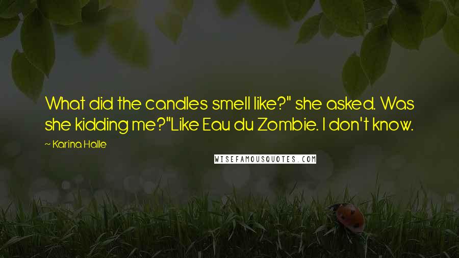 Karina Halle Quotes: What did the candles smell like?" she asked. Was she kidding me?"Like Eau du Zombie. I don't know.
