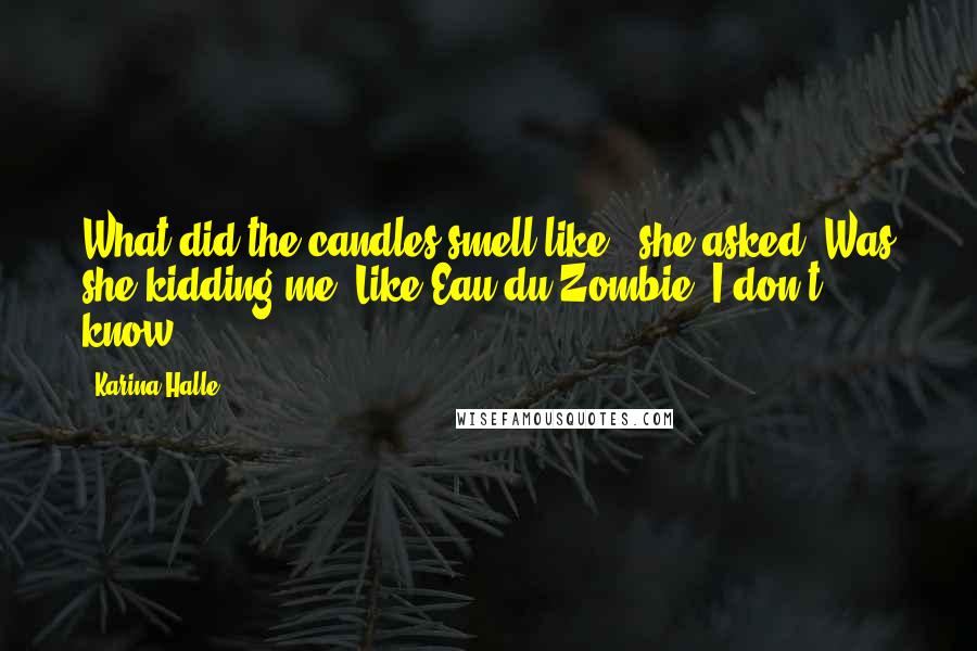 Karina Halle Quotes: What did the candles smell like?" she asked. Was she kidding me?"Like Eau du Zombie. I don't know.