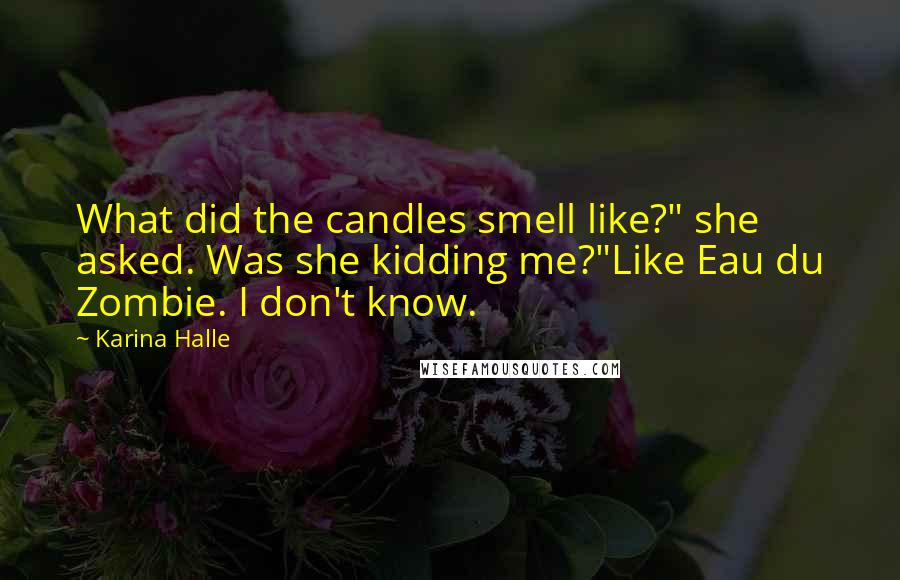 Karina Halle Quotes: What did the candles smell like?" she asked. Was she kidding me?"Like Eau du Zombie. I don't know.