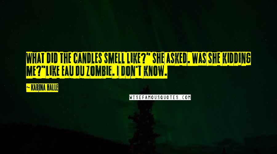 Karina Halle Quotes: What did the candles smell like?" she asked. Was she kidding me?"Like Eau du Zombie. I don't know.