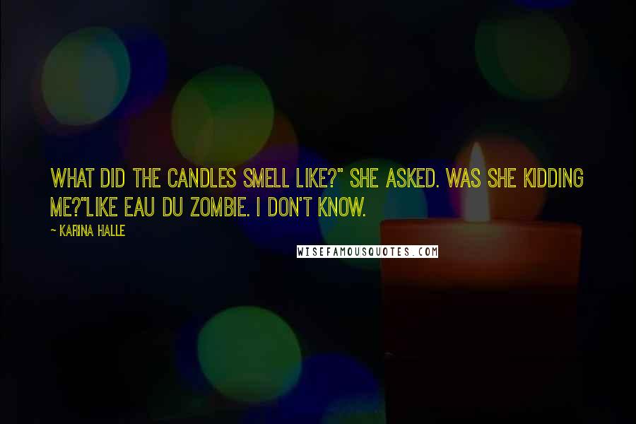 Karina Halle Quotes: What did the candles smell like?" she asked. Was she kidding me?"Like Eau du Zombie. I don't know.
