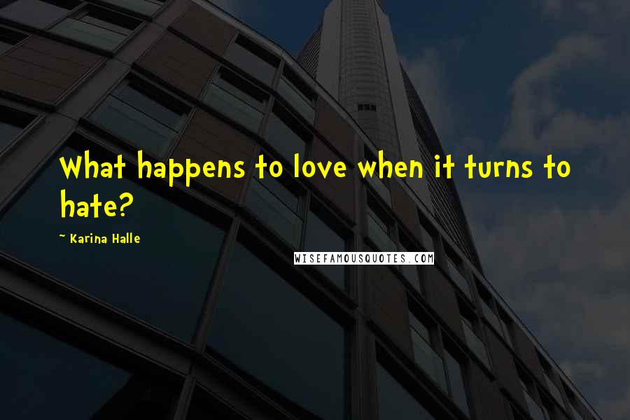 Karina Halle Quotes: What happens to love when it turns to hate?